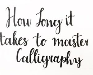 How Long Does it Take To Master Calligraphy/ Brush Lettering